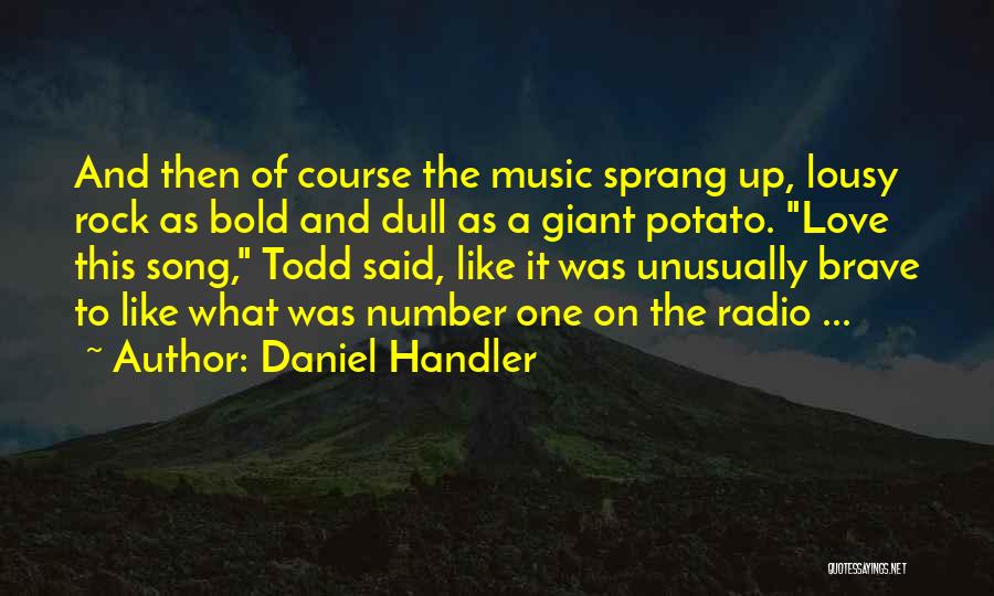 Daniel Handler Quotes: And Then Of Course The Music Sprang Up, Lousy Rock As Bold And Dull As A Giant Potato. Love This