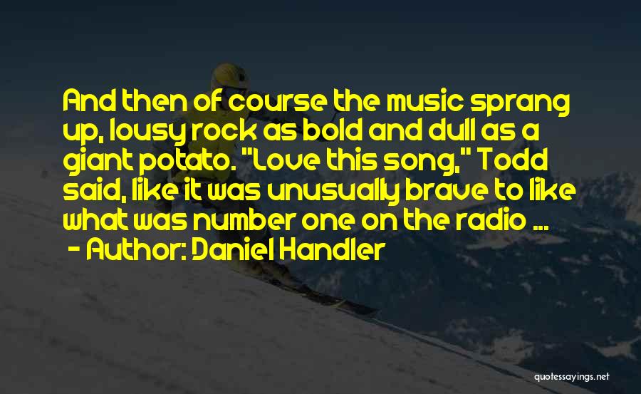 Daniel Handler Quotes: And Then Of Course The Music Sprang Up, Lousy Rock As Bold And Dull As A Giant Potato. Love This