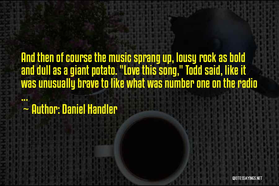 Daniel Handler Quotes: And Then Of Course The Music Sprang Up, Lousy Rock As Bold And Dull As A Giant Potato. Love This