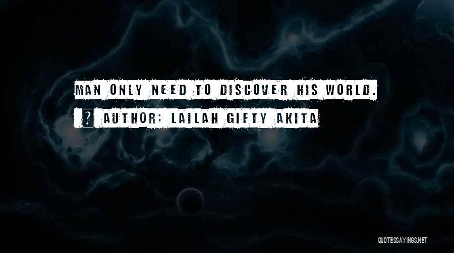 Lailah Gifty Akita Quotes: Man Only Need To Discover His World.