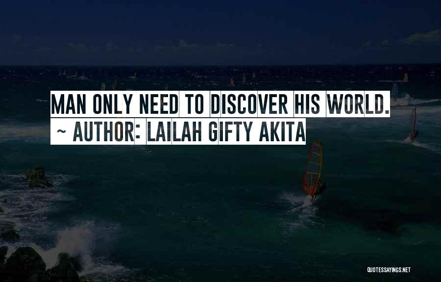 Lailah Gifty Akita Quotes: Man Only Need To Discover His World.