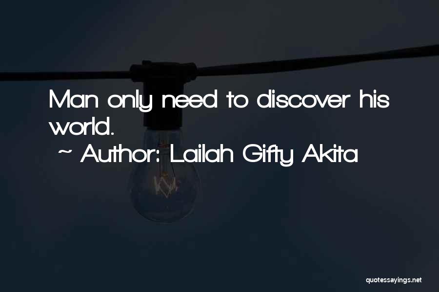 Lailah Gifty Akita Quotes: Man Only Need To Discover His World.