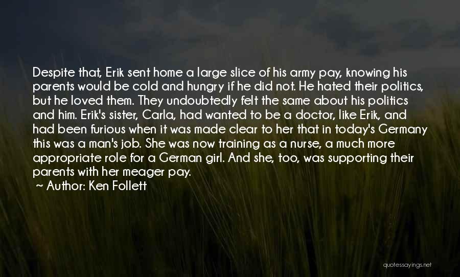 Ken Follett Quotes: Despite That, Erik Sent Home A Large Slice Of His Army Pay, Knowing His Parents Would Be Cold And Hungry