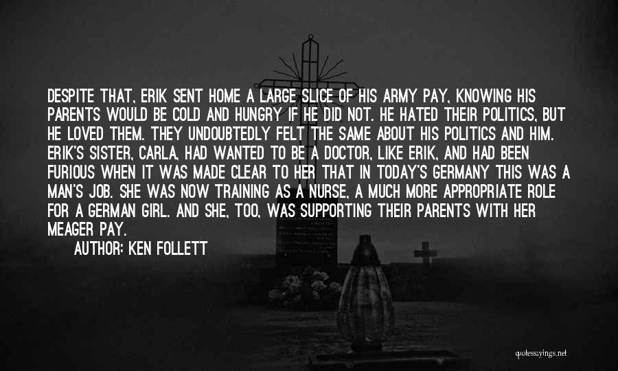 Ken Follett Quotes: Despite That, Erik Sent Home A Large Slice Of His Army Pay, Knowing His Parents Would Be Cold And Hungry