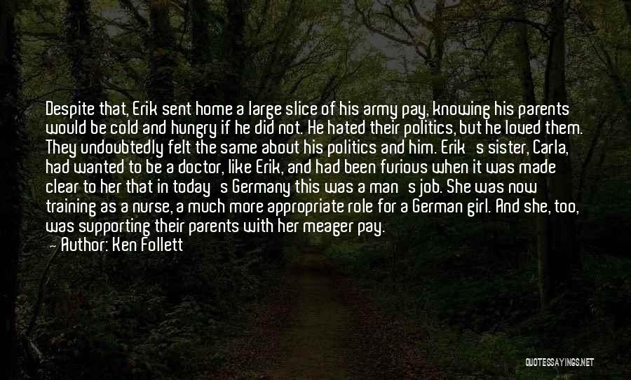 Ken Follett Quotes: Despite That, Erik Sent Home A Large Slice Of His Army Pay, Knowing His Parents Would Be Cold And Hungry