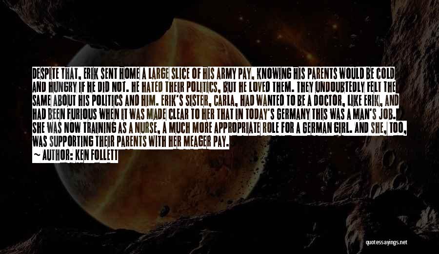 Ken Follett Quotes: Despite That, Erik Sent Home A Large Slice Of His Army Pay, Knowing His Parents Would Be Cold And Hungry