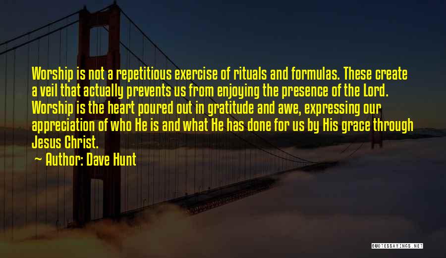 Dave Hunt Quotes: Worship Is Not A Repetitious Exercise Of Rituals And Formulas. These Create A Veil That Actually Prevents Us From Enjoying