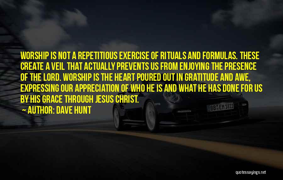 Dave Hunt Quotes: Worship Is Not A Repetitious Exercise Of Rituals And Formulas. These Create A Veil That Actually Prevents Us From Enjoying