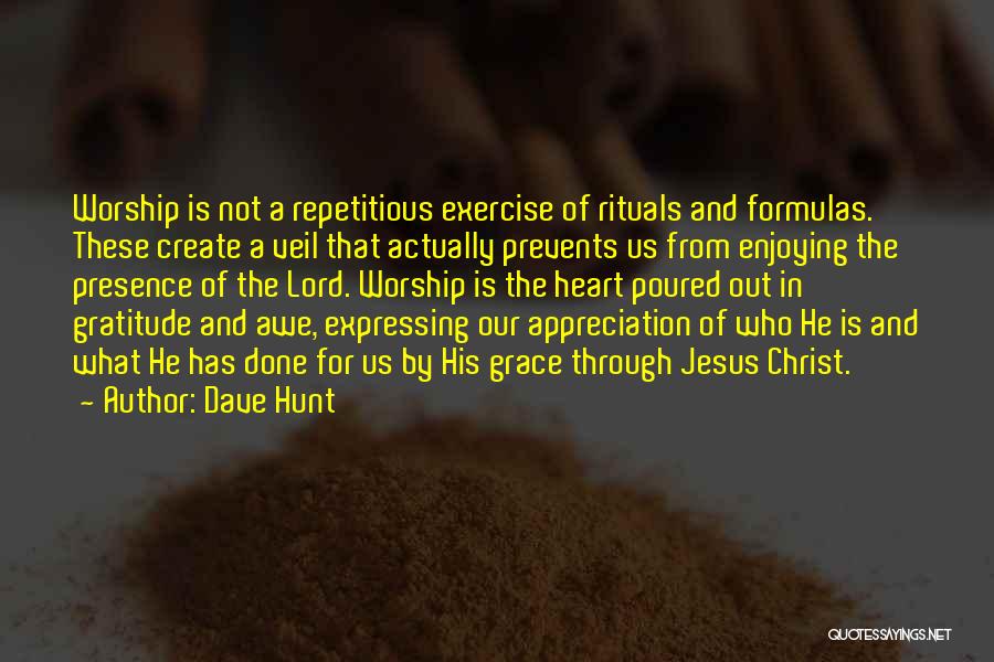 Dave Hunt Quotes: Worship Is Not A Repetitious Exercise Of Rituals And Formulas. These Create A Veil That Actually Prevents Us From Enjoying