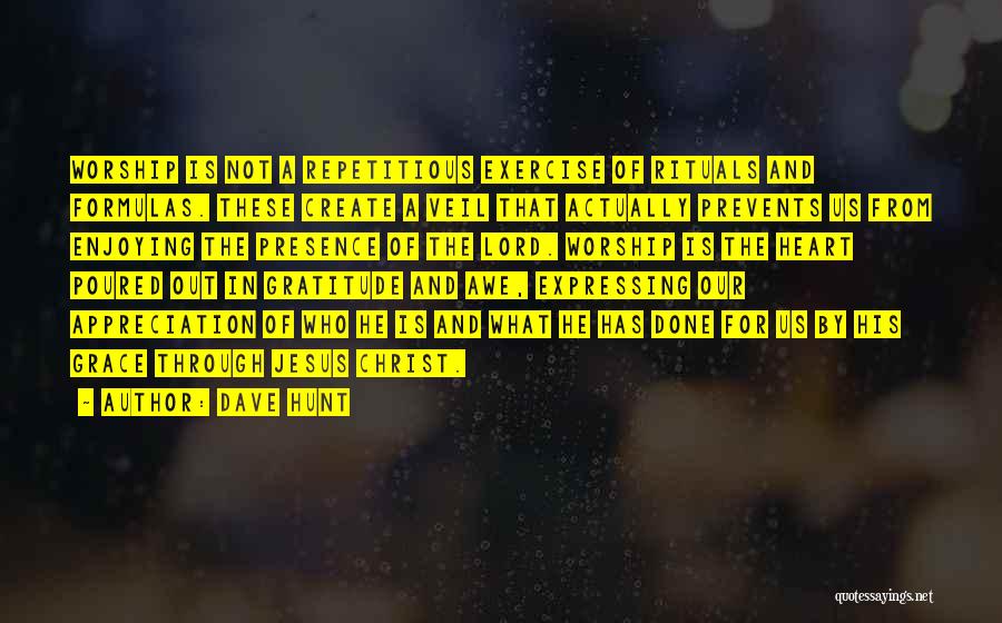 Dave Hunt Quotes: Worship Is Not A Repetitious Exercise Of Rituals And Formulas. These Create A Veil That Actually Prevents Us From Enjoying