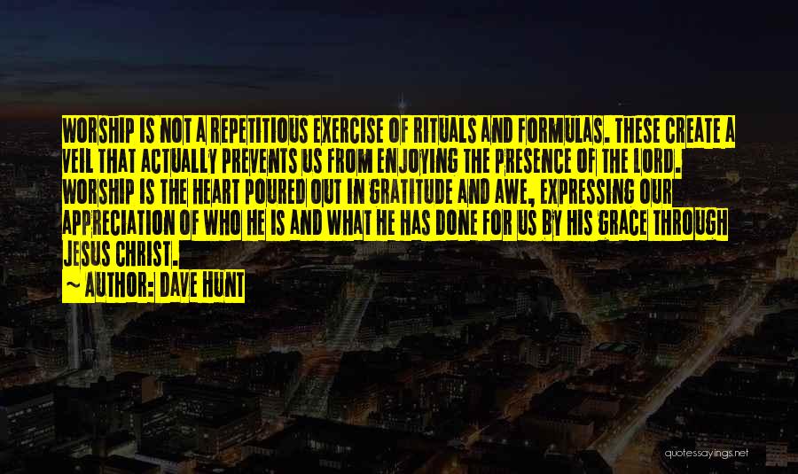 Dave Hunt Quotes: Worship Is Not A Repetitious Exercise Of Rituals And Formulas. These Create A Veil That Actually Prevents Us From Enjoying