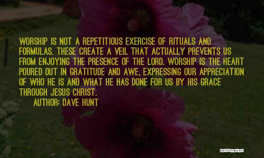 Dave Hunt Quotes: Worship Is Not A Repetitious Exercise Of Rituals And Formulas. These Create A Veil That Actually Prevents Us From Enjoying