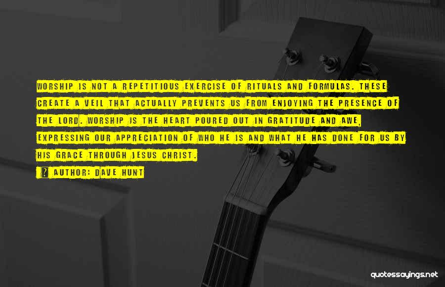 Dave Hunt Quotes: Worship Is Not A Repetitious Exercise Of Rituals And Formulas. These Create A Veil That Actually Prevents Us From Enjoying