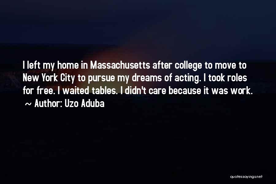 Uzo Aduba Quotes: I Left My Home In Massachusetts After College To Move To New York City To Pursue My Dreams Of Acting.