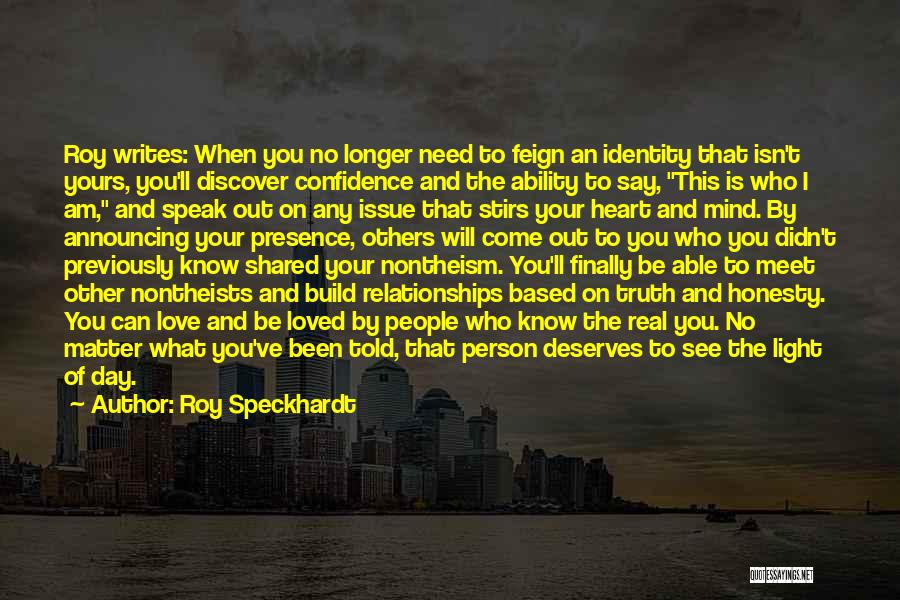 Roy Speckhardt Quotes: Roy Writes: When You No Longer Need To Feign An Identity That Isn't Yours, You'll Discover Confidence And The Ability