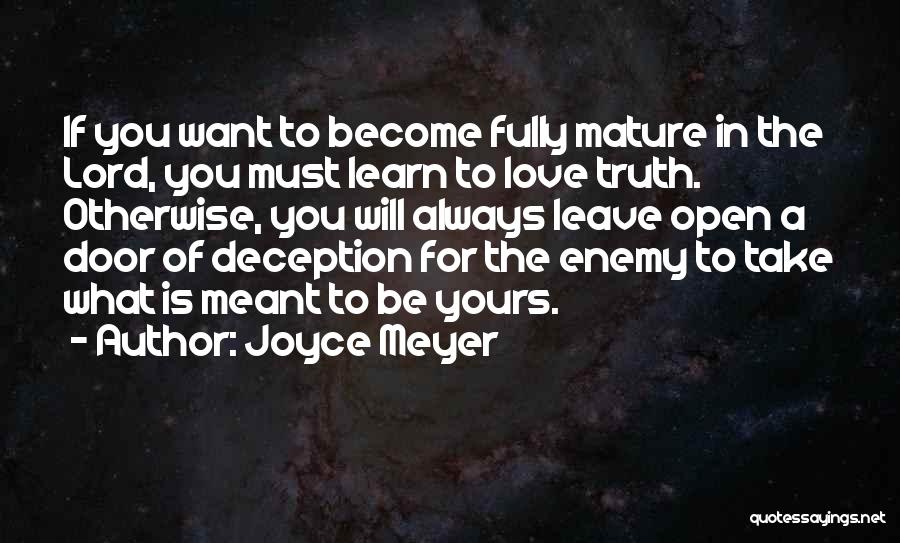 Joyce Meyer Quotes: If You Want To Become Fully Mature In The Lord, You Must Learn To Love Truth. Otherwise, You Will Always