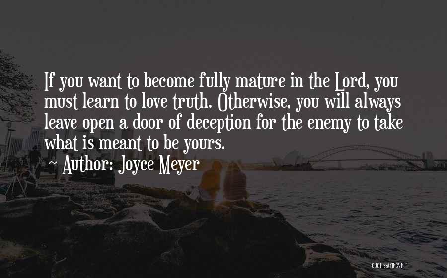 Joyce Meyer Quotes: If You Want To Become Fully Mature In The Lord, You Must Learn To Love Truth. Otherwise, You Will Always