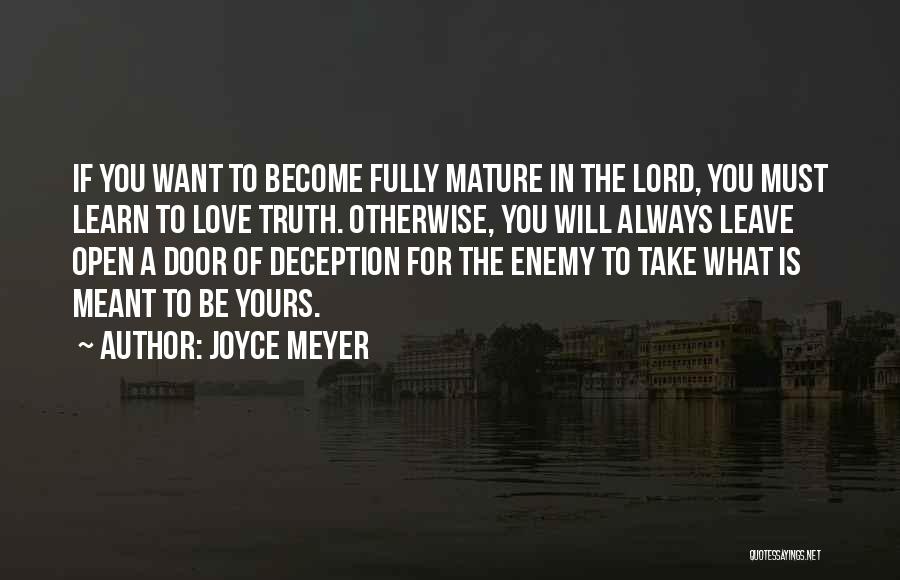 Joyce Meyer Quotes: If You Want To Become Fully Mature In The Lord, You Must Learn To Love Truth. Otherwise, You Will Always