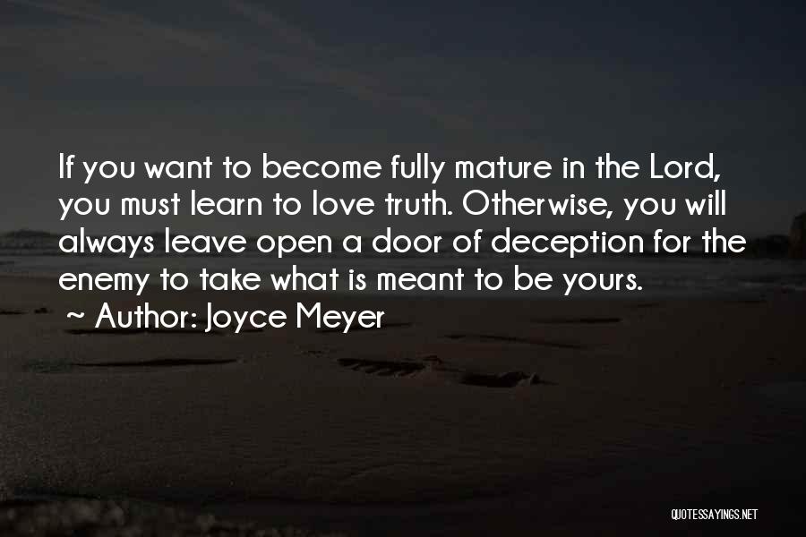 Joyce Meyer Quotes: If You Want To Become Fully Mature In The Lord, You Must Learn To Love Truth. Otherwise, You Will Always