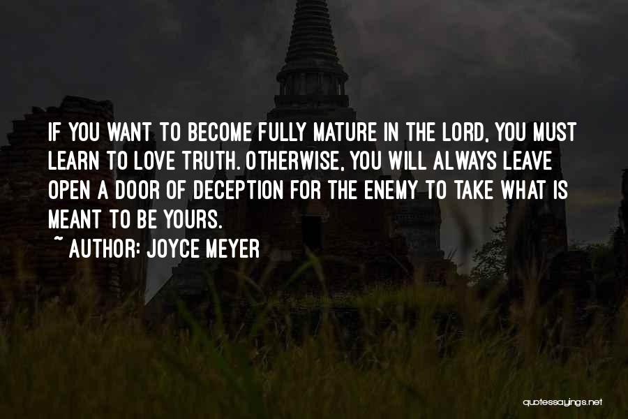 Joyce Meyer Quotes: If You Want To Become Fully Mature In The Lord, You Must Learn To Love Truth. Otherwise, You Will Always