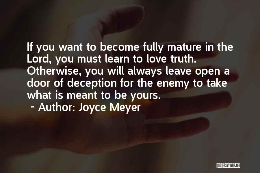 Joyce Meyer Quotes: If You Want To Become Fully Mature In The Lord, You Must Learn To Love Truth. Otherwise, You Will Always