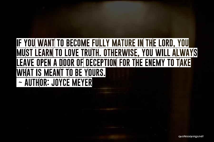 Joyce Meyer Quotes: If You Want To Become Fully Mature In The Lord, You Must Learn To Love Truth. Otherwise, You Will Always