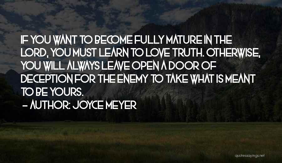 Joyce Meyer Quotes: If You Want To Become Fully Mature In The Lord, You Must Learn To Love Truth. Otherwise, You Will Always