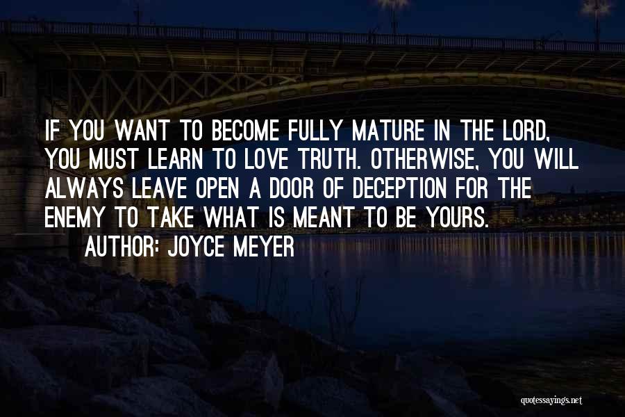 Joyce Meyer Quotes: If You Want To Become Fully Mature In The Lord, You Must Learn To Love Truth. Otherwise, You Will Always