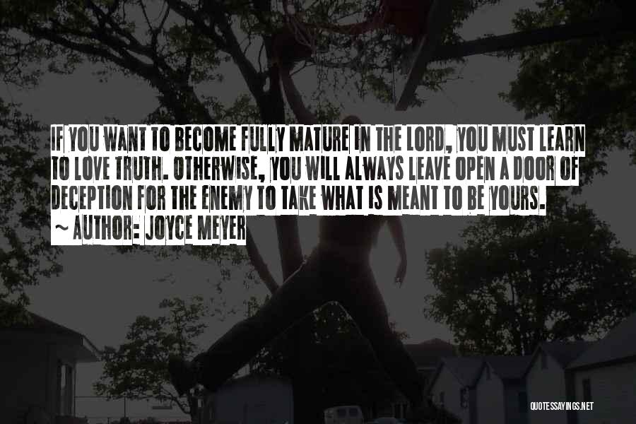 Joyce Meyer Quotes: If You Want To Become Fully Mature In The Lord, You Must Learn To Love Truth. Otherwise, You Will Always