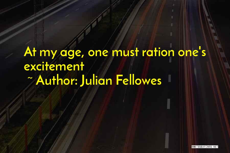 Julian Fellowes Quotes: At My Age, One Must Ration One's Excitement