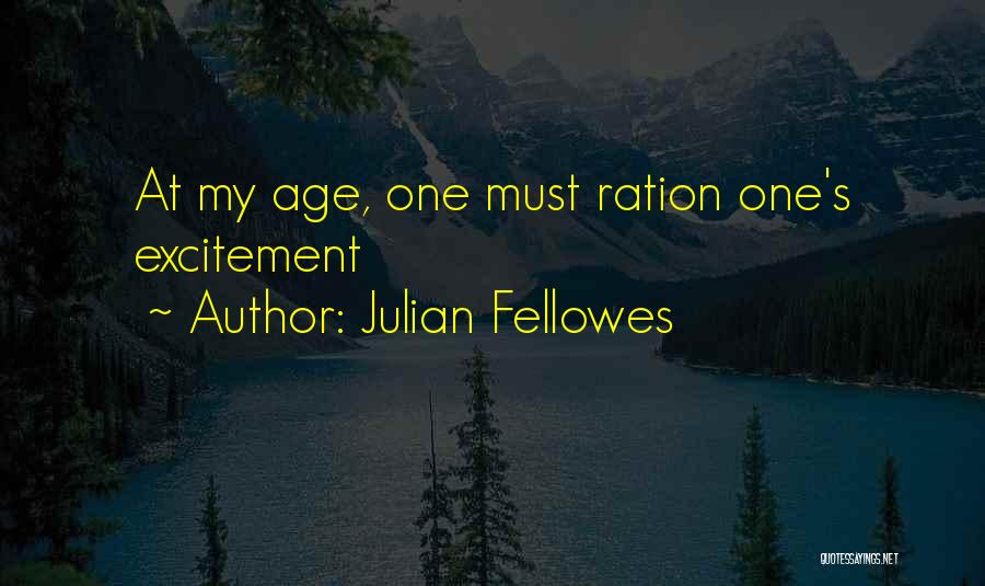 Julian Fellowes Quotes: At My Age, One Must Ration One's Excitement