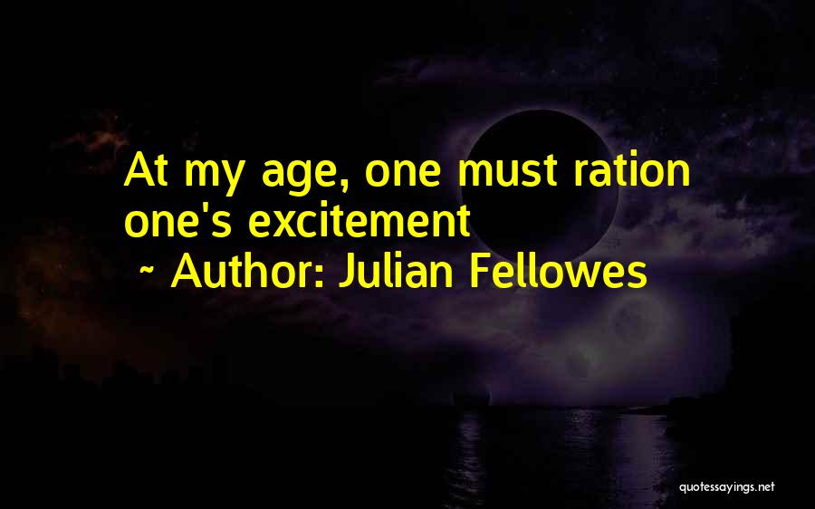 Julian Fellowes Quotes: At My Age, One Must Ration One's Excitement