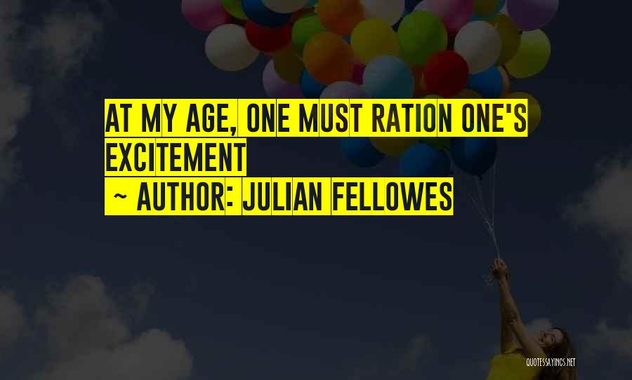 Julian Fellowes Quotes: At My Age, One Must Ration One's Excitement