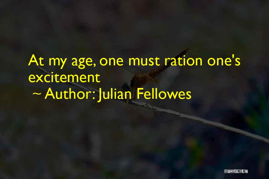 Julian Fellowes Quotes: At My Age, One Must Ration One's Excitement