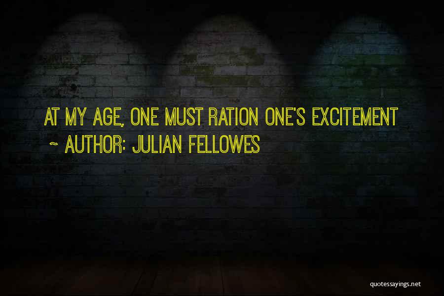 Julian Fellowes Quotes: At My Age, One Must Ration One's Excitement