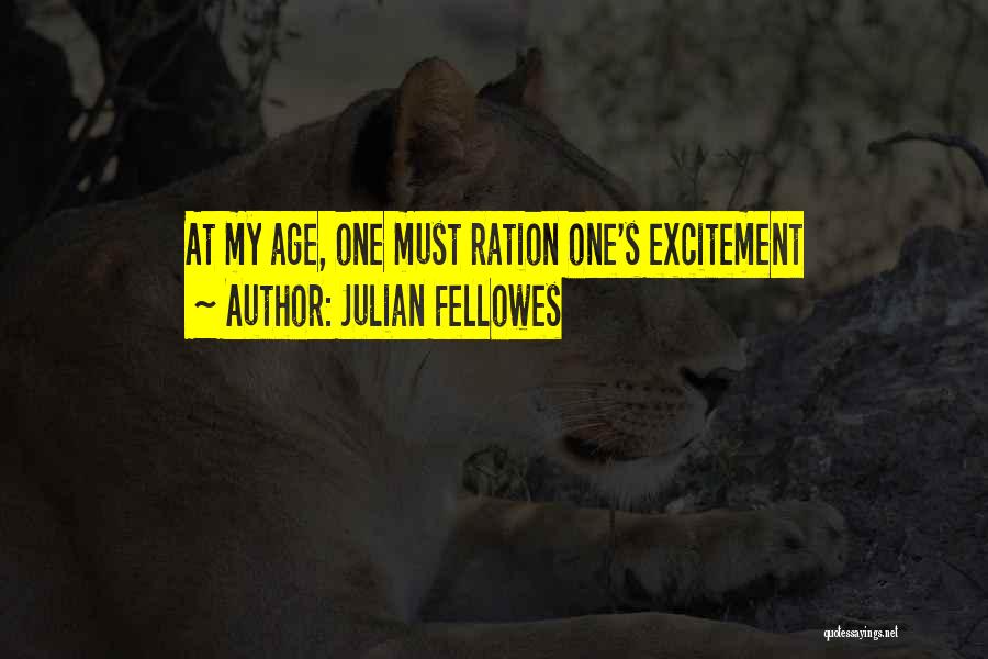 Julian Fellowes Quotes: At My Age, One Must Ration One's Excitement