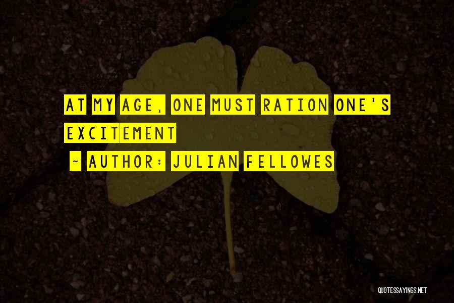 Julian Fellowes Quotes: At My Age, One Must Ration One's Excitement