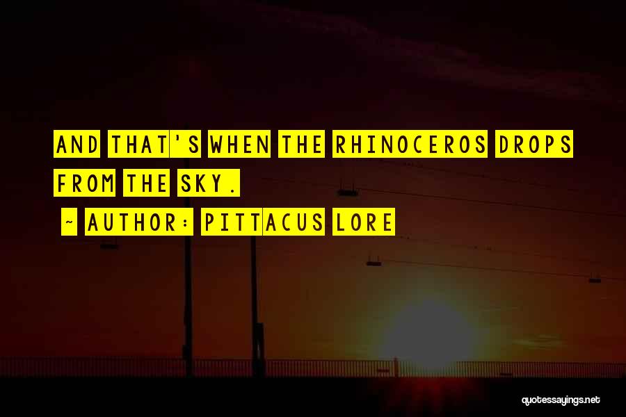 Pittacus Lore Quotes: And That's When The Rhinoceros Drops From The Sky.