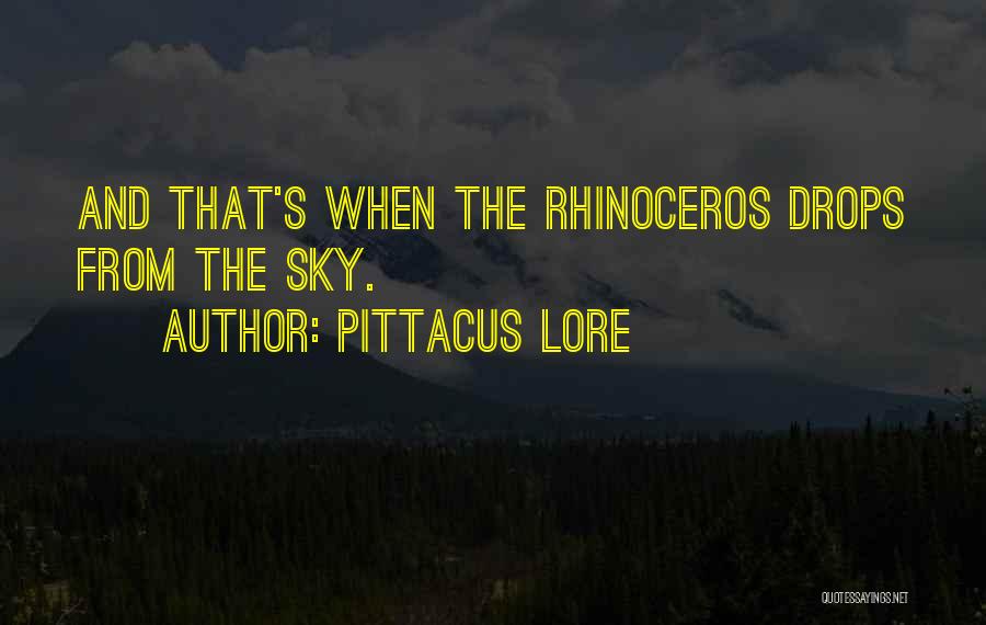 Pittacus Lore Quotes: And That's When The Rhinoceros Drops From The Sky.