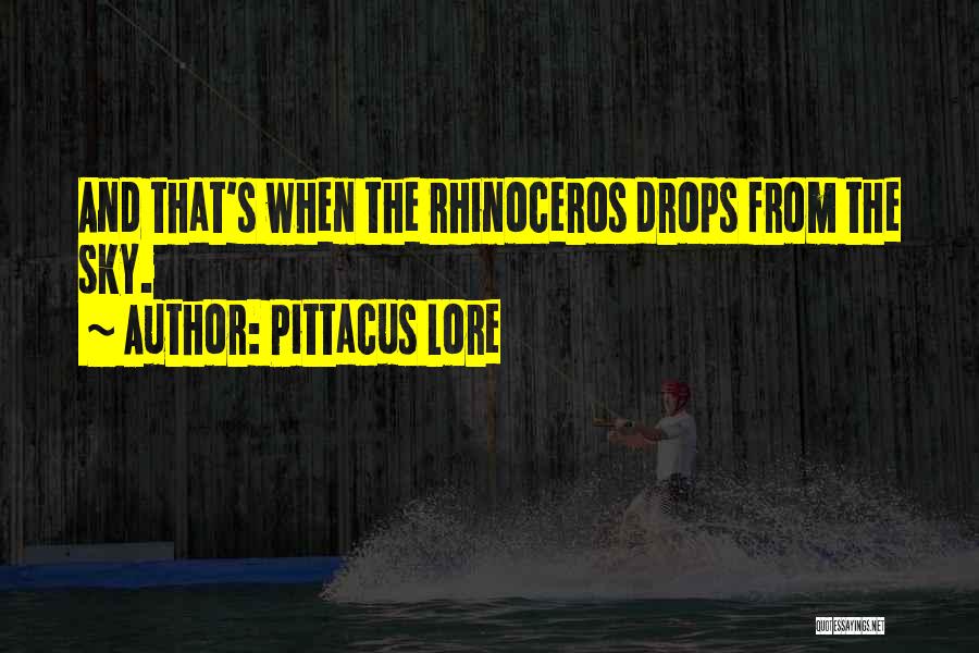 Pittacus Lore Quotes: And That's When The Rhinoceros Drops From The Sky.