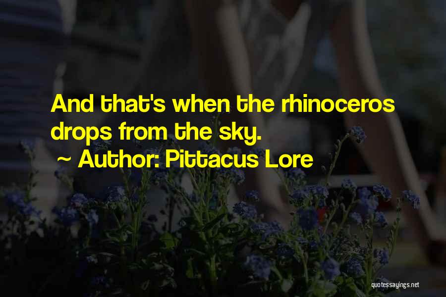 Pittacus Lore Quotes: And That's When The Rhinoceros Drops From The Sky.