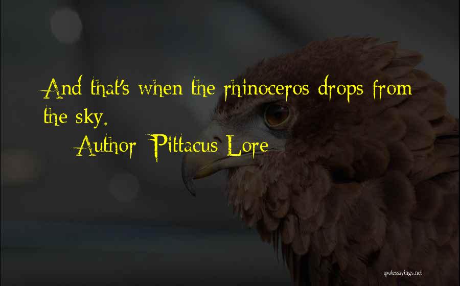 Pittacus Lore Quotes: And That's When The Rhinoceros Drops From The Sky.