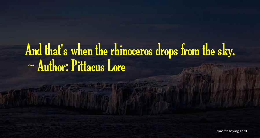 Pittacus Lore Quotes: And That's When The Rhinoceros Drops From The Sky.