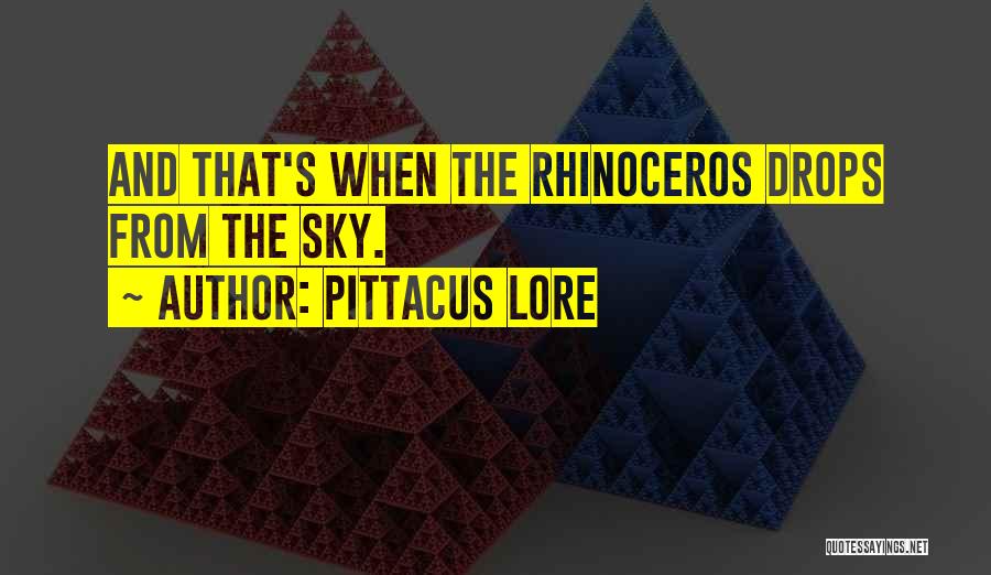 Pittacus Lore Quotes: And That's When The Rhinoceros Drops From The Sky.