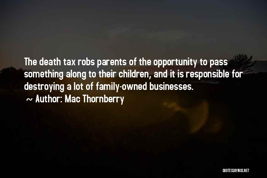 Mac Thornberry Quotes: The Death Tax Robs Parents Of The Opportunity To Pass Something Along To Their Children, And It Is Responsible For