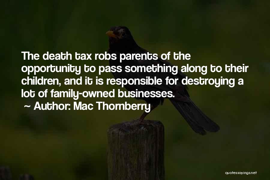 Mac Thornberry Quotes: The Death Tax Robs Parents Of The Opportunity To Pass Something Along To Their Children, And It Is Responsible For