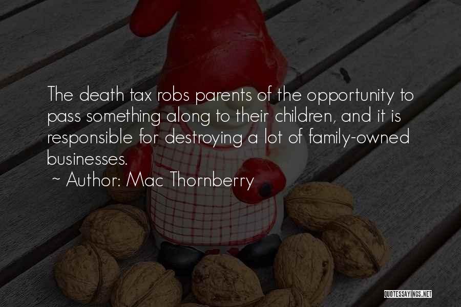 Mac Thornberry Quotes: The Death Tax Robs Parents Of The Opportunity To Pass Something Along To Their Children, And It Is Responsible For