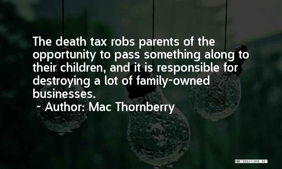 Mac Thornberry Quotes: The Death Tax Robs Parents Of The Opportunity To Pass Something Along To Their Children, And It Is Responsible For