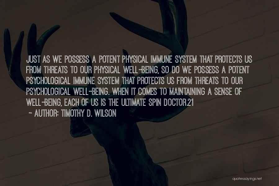 Timothy D. Wilson Quotes: Just As We Possess A Potent Physical Immune System That Protects Us From Threats To Our Physical Well-being, So Do
