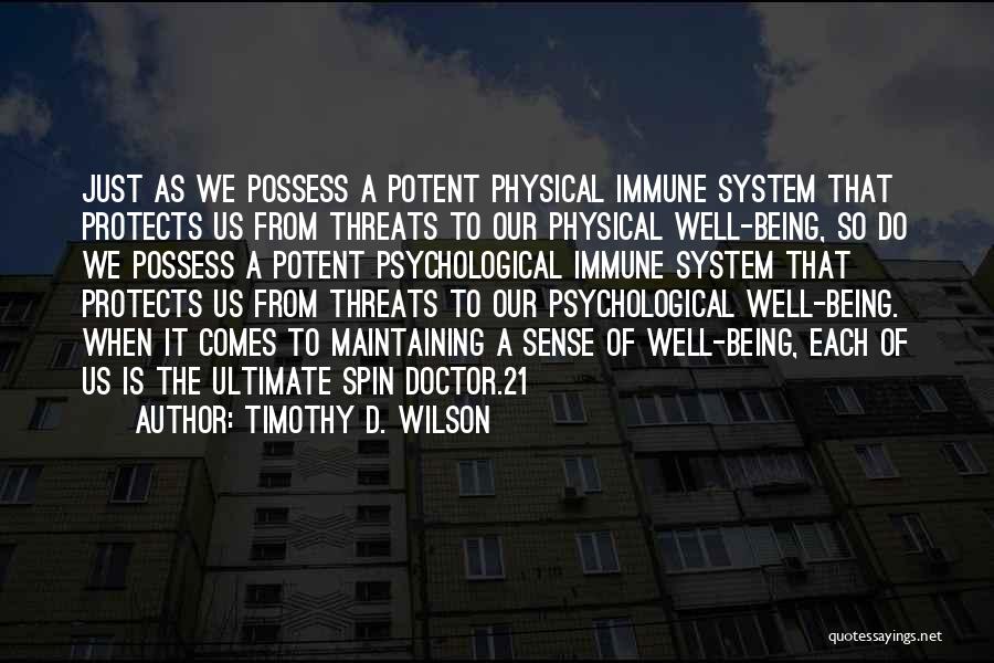 Timothy D. Wilson Quotes: Just As We Possess A Potent Physical Immune System That Protects Us From Threats To Our Physical Well-being, So Do